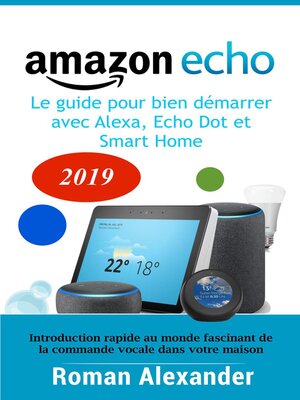 cover image of Amazon Echo le guide pour bien démarrer avec Alexa, Echo Dot et Smart Home